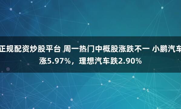 正规配资炒股平台 周一热门中概股涨跌不一 小鹏汽车涨5.97%，理想汽车跌2.90%